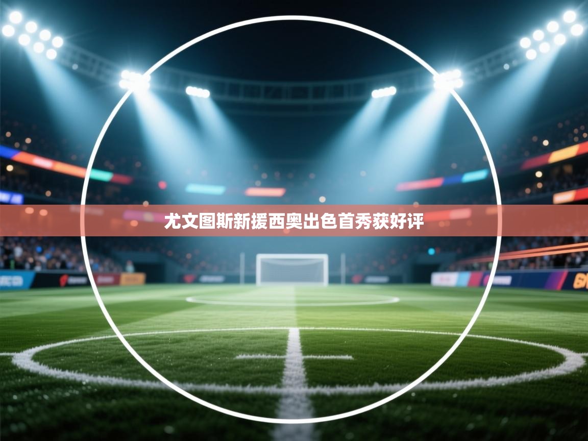 尤文图斯新援西奥出色首秀获好评 第1张