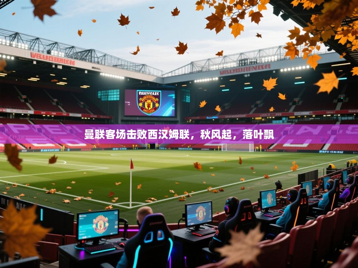 曼联客场击败西汉姆联，秋风起，落叶飘  第2张