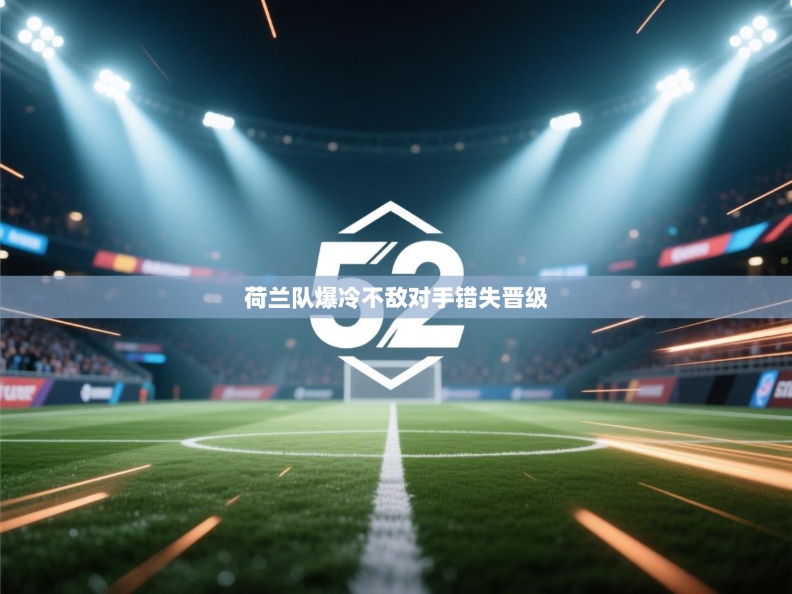 荷兰队爆冷不敌对手错失晋级