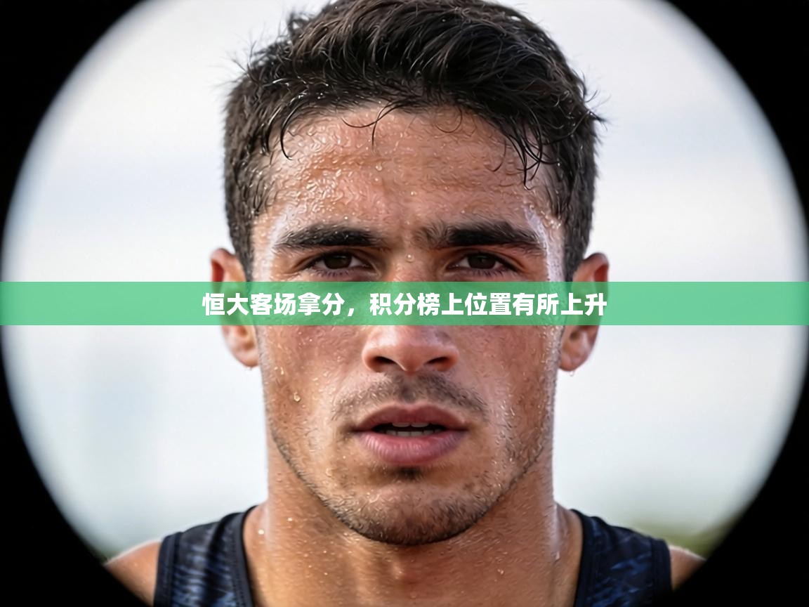 恒大客场拿分,积分榜上位置有所上升 第1张